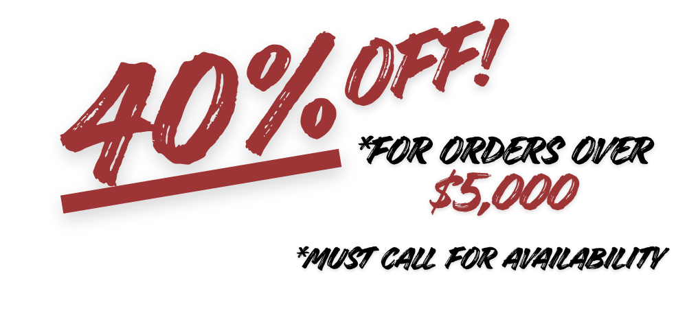 40% off for order over $5000. must call for availability.
